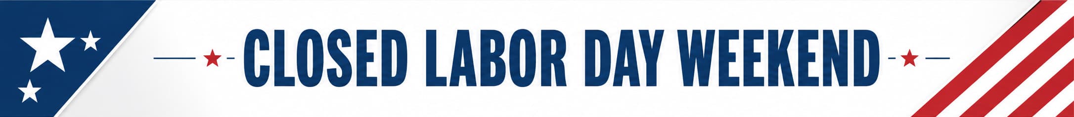 Closed for the Labor Day Weekend. Have a safe and happy Labor Day.